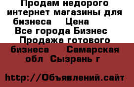 Продам недорого интернет-магазины для бизнеса  › Цена ­ 990 - Все города Бизнес » Продажа готового бизнеса   . Самарская обл.,Сызрань г.